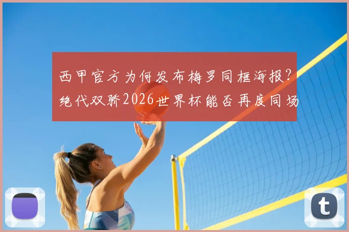 西甲官方为何发布梅罗同框海报?绝代双骄2026世界杯能否再度同场竞技,重温经典对决背后的故事