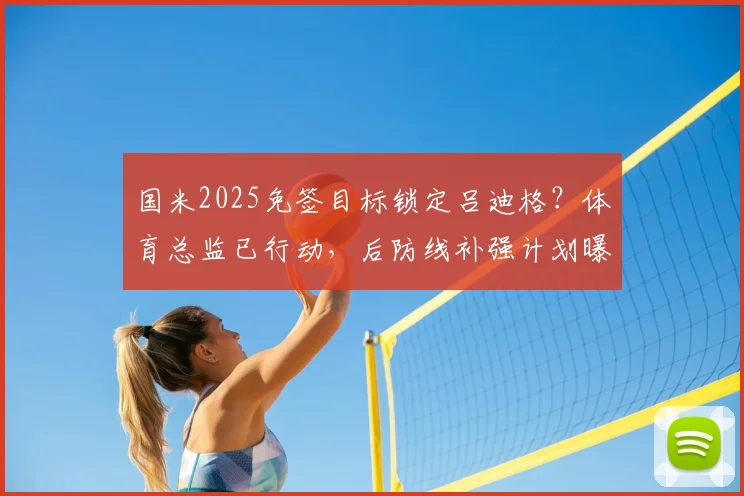 国米2025免签目标锁定吕迪格?体育总监已行动,后防线补强计划曝光